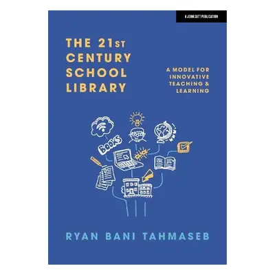 21st Century School Library: A Model for Innovative Teaching a Learning - Tahmaseb, Ryan Bani