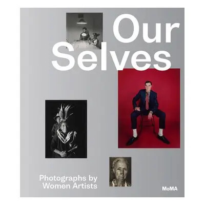 Our Selves: Photographs by Women Artists - Marcoci, Roxana