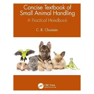 Concise Textbook of Small Animal Handling - Chastain, C. B. (Univ. of Missouri, College of Veter