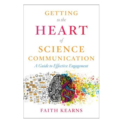 Getting to the Heart of Science Communication - Kearns, Faith