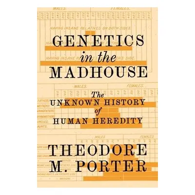 Genetics in the Madhouse - Porter, Theodore M.