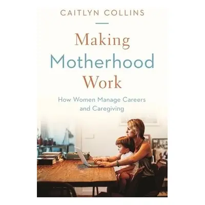 Making Motherhood Work - Collins, Caitlyn