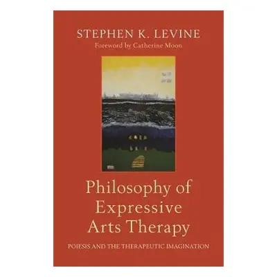 Philosophy of Expressive Arts Therapy - Levine, Stephen K.