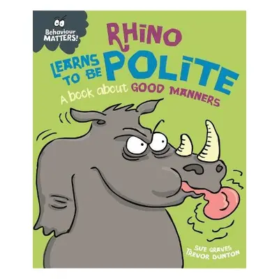 Behaviour Matters: Rhino Learns to be Polite - A book about good manners - Graves, Sue