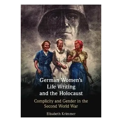 German Women's Life Writing and the Holocaust - Krimmer, Elisabeth (University of California, Da