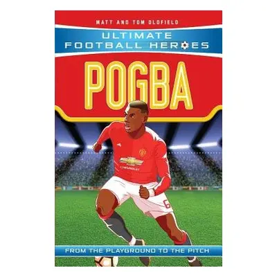 Pogba (Ultimate Football Heroes - the No. 1 football series) - Oldfield, Matt a Tom