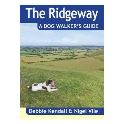 Ridgeway a Dog Walker's Guide - Kendall, Debbie a Vile, Nigel