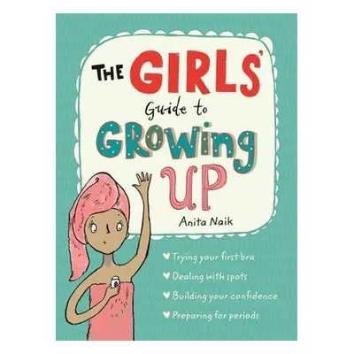 Girls' Guide to Growing Up: the best-selling puberty guide for girls - Naik, Anita