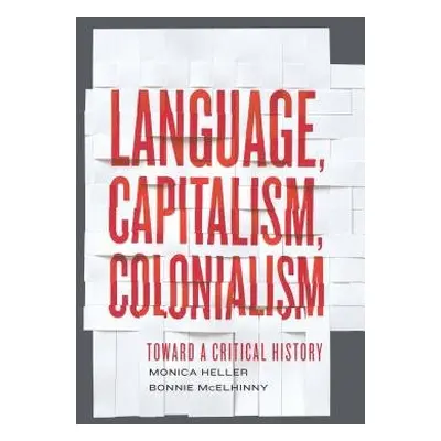 Language, Capitalism, Colonialism - Heller, Monica a McElhinny, Bonnie