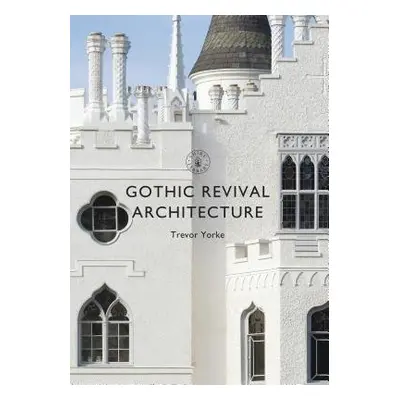 Gothic Revival Architecture - Yorke, Trevor (Author)