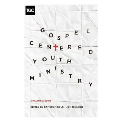 Gospel-Centered Youth Ministry