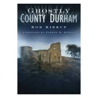 Ghostly County Durham - Kirkup, Rob