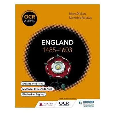 OCR A Level History: England 1485–1603 - Fellows, Nicholas a Dicken, Mary