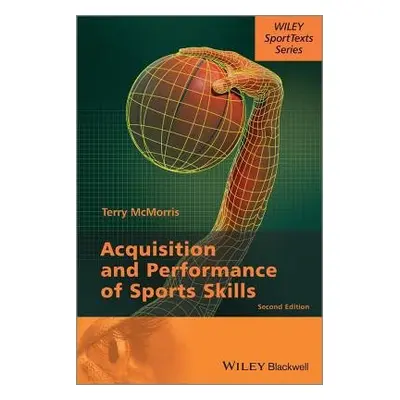 Acquisition and Performance of Sports Skills - McMorris, Terry (University College, Chichester, 