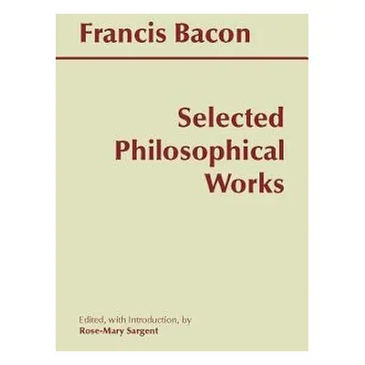 Bacon: Selected Philosophical Works - Bacon, Francis