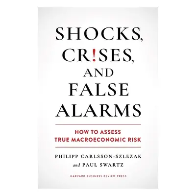 Shocks, Crises, and False Alarms - Carlsson-Szlezak, Philipp a Swartz, Paul