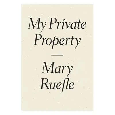 My Private Property - Ruefle, Mary