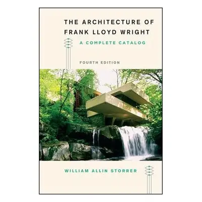 Architecture of Frank Lloyd Wright, Fourth Edition - Storrer, William Allin