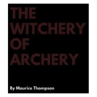 Witchery of Archery - Thompson, Maurice