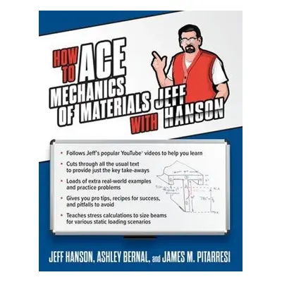 How to Ace Mechanics of Materials with Jeff Hanson - Hanson, Jeff a Bernal, Ashley a Pitarresi, 