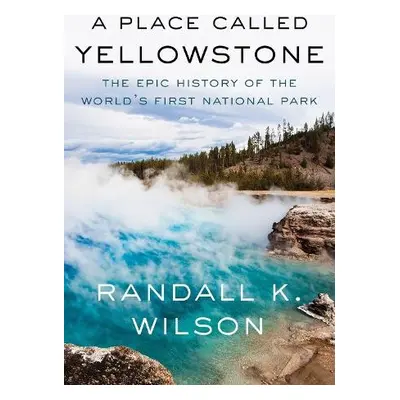 Place Called Yellowstone - Wilson, Randall K.