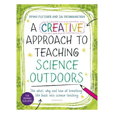 Creative Approach to Teaching Science Outdoors - Pathmanathan, Dr Sai a Fletcher, Dr Penny