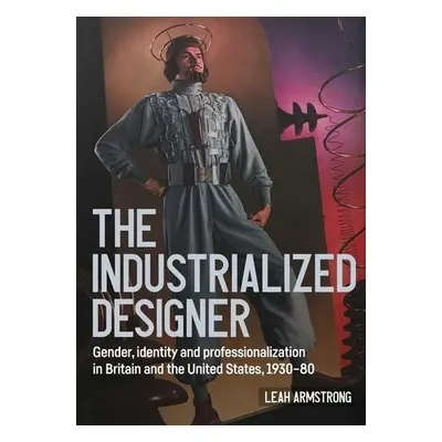 'The Industrialized Designer' - Armstrong, Leah