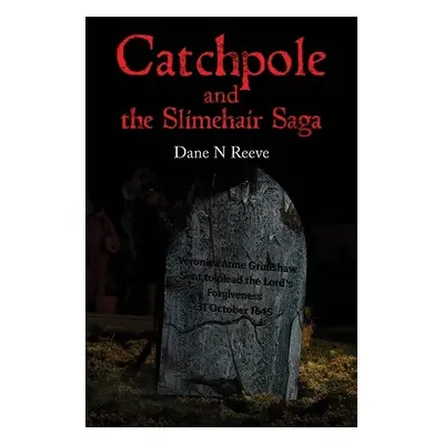 Catchpole and the Slimehair Saga - Reeve, Dane N