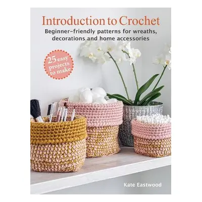 Introduction to Crochet: 25 easy projects to make - Eastwood, Kate