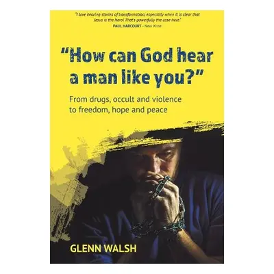 How Can God Hear A Man Like You? - Walsh, Glenn