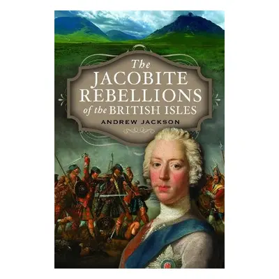 Jacobite Rebellions of the British Isles - Jackson, Andrew