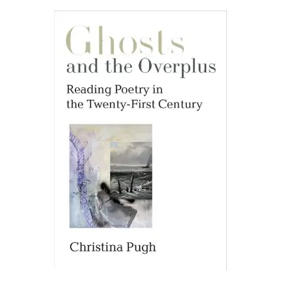 Ghosts and the Overplus - Pugh, Christina