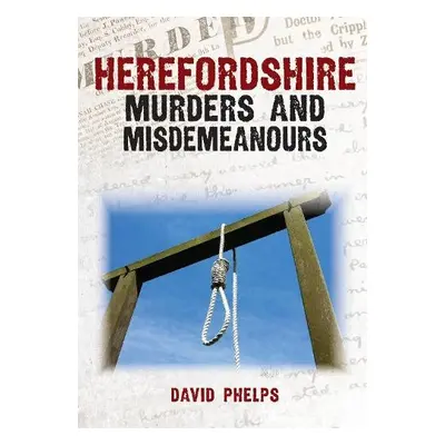 Herefordshire Murders a Misdemeanours - Phelps, David