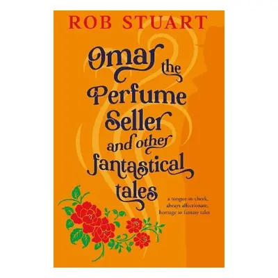 Omar the Perfume Seller and other fantastical stories - Stuart, Rob