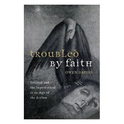 Troubled by Faith - Davies, Prof Owen (Professor of Social History, Professor of Social History,