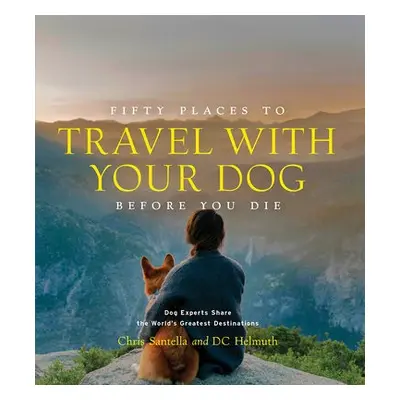 Fifty Places to Travel with Your Dog Before You Die - Santella, Chris a Helmuth, DC