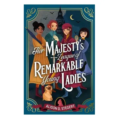 Her Majesty's League of Remarkable Young Ladies - Stegert, Alison D.