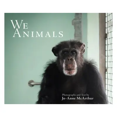 We Animals - Revised Edition - McArthur, Jo-Anne (Jo-Anne McArthur)