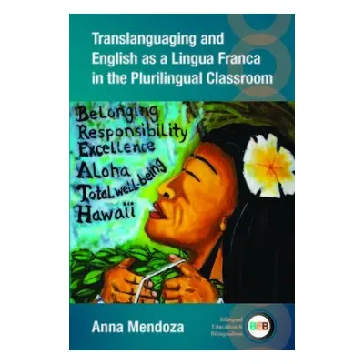 Translanguaging and English as a Lingua Franca in the Plurilingual Classroom - Mendoza, Anna