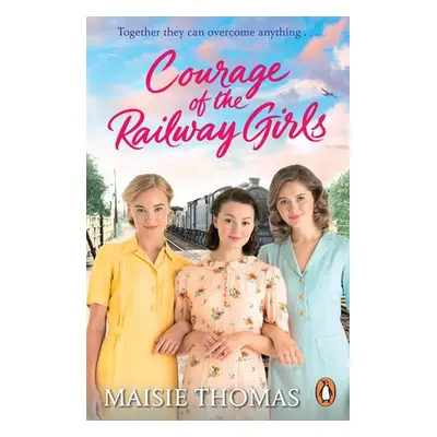 Courage of the Railway Girls - Thomas, Maisie