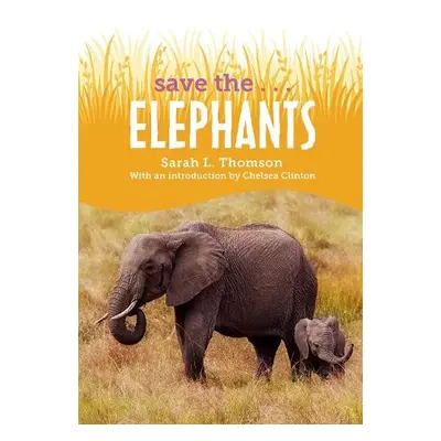 Save the...Elephants - Thomson, Sarah L. a Clinton, Chelsea