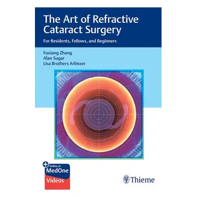 The Art of Refractive Cataract Surgery - Zhang, Fuxiang a Sugar, Alan a Arbisser, Lisa Brothers