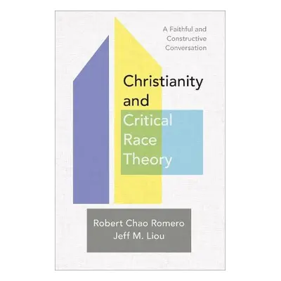 Christianity and Critical Race Theory - A Faithful and Constructive Conversation - Romero, Rober