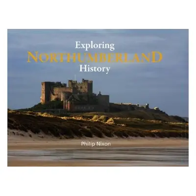 Exploring Northumberland History - Nixon, Philip