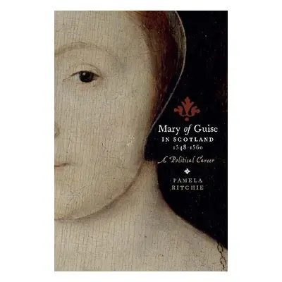 Mary of Guise in Scotland, 1548-1560 - Ritchie, Pamela E.