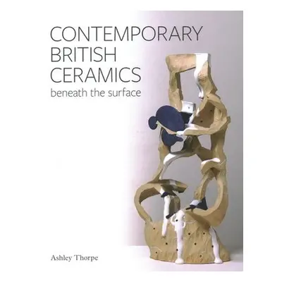 Contemporary British Ceramics - Thorpe, Ashley