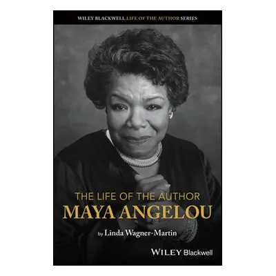 Life of the Author: Maya Angelou - Wagner-Martin, Linda (University of North Carolina at Chapel 