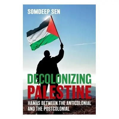 Decolonizing Palestine - Sen, Somdeep