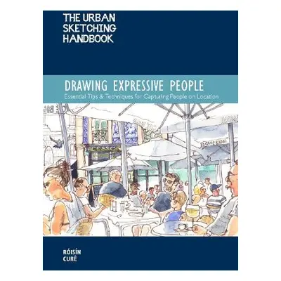 Urban Sketching Handbook Drawing Expressive People - Cure, Roisin