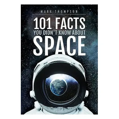 101 Facts You Didn't Know About Space - Thompson, Mark